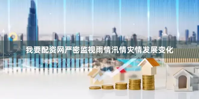 我要配资网严密监视雨情汛情灾情发展变化