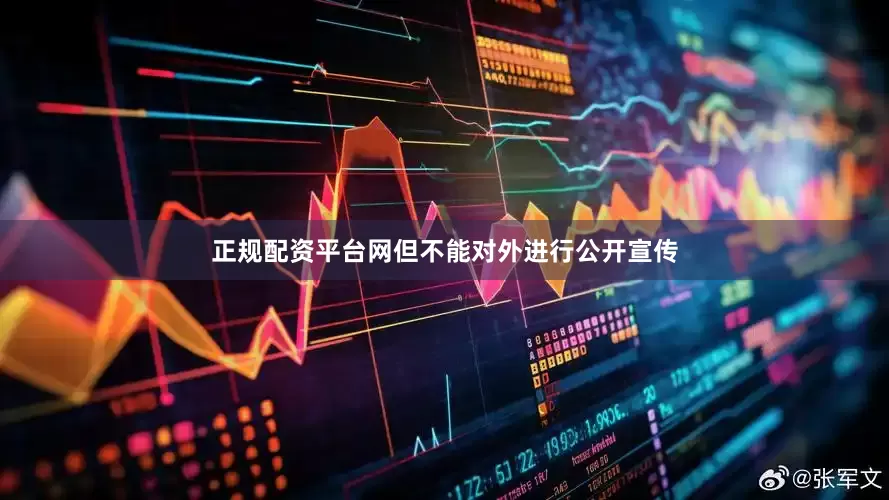 正规配资平台网但不能对外进行公开宣传