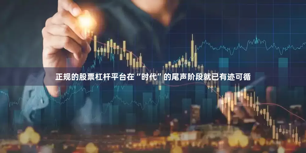 正规的股票杠杆平台在“时代”的尾声阶段就已有迹可循