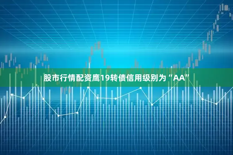 股市行情配资鹰19转债信用级别为“AA”