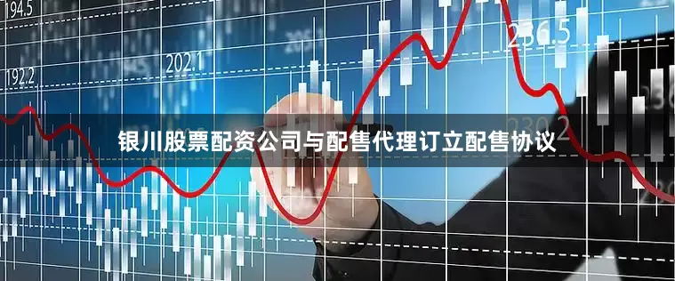 银川股票配资公司与配售代理订立配售协议