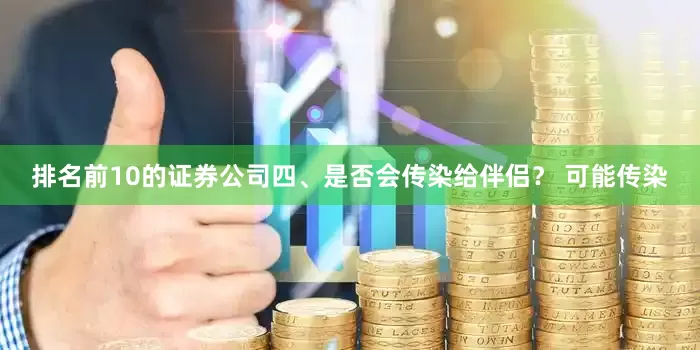 排名前10的证券公司四、是否会传染给伴侣？ 可能传染