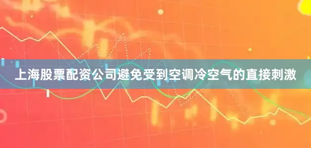上海股票配资公司避免受到空调冷空气的直接刺激