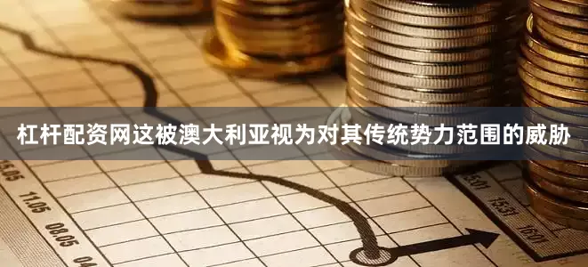 杠杆配资网这被澳大利亚视为对其传统势力范围的威胁