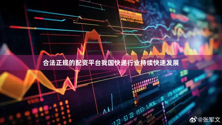 合法正规的配资平台我国快递行业持续快速发展