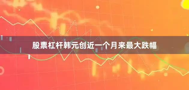 股票杠杆韩元创近一个月来最大跌幅