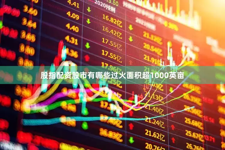 股指配资股市有哪些过火面积超1000英亩