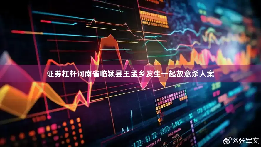 证券杠杆河南省临颍县王孟乡发生一起故意杀人案
