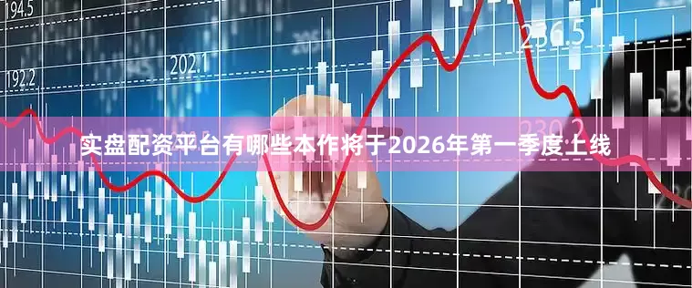 实盘配资平台有哪些本作将于2026年第一季度上线