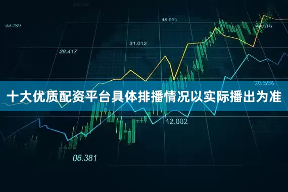 十大优质配资平台具体排播情况以实际播出为准